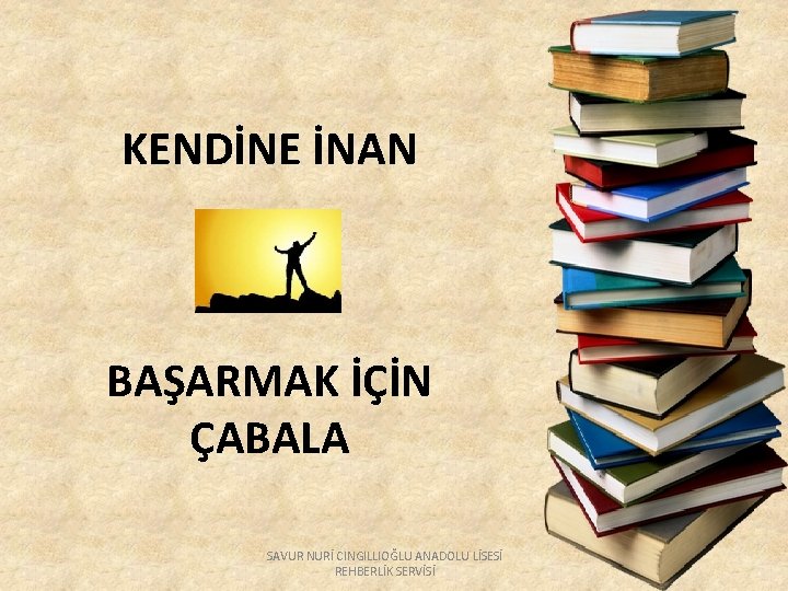 KENDİNE İNAN BAŞARMAK İÇİN ÇABALA SAVUR NURİ CINGILLIOĞLU ANADOLU LİSESİ REHBERLİK SERVİSİ 