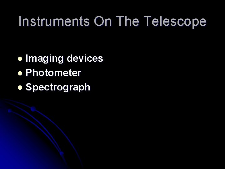 Instruments On The Telescope Imaging devices l Photometer l Spectrograph l 