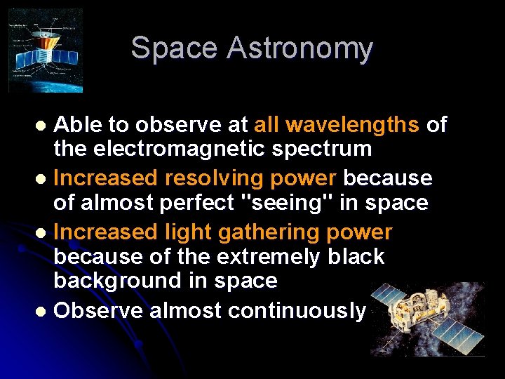 Space Astronomy Able to observe at all wavelengths of the electromagnetic spectrum l Increased