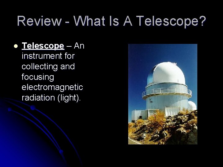 Review - What Is A Telescope? l Telescope – An instrument for collecting and