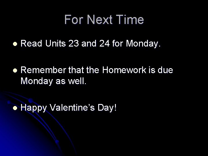 For Next Time l Read Units 23 and 24 for Monday. l Remember that