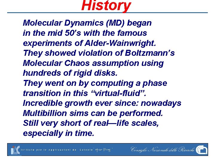 History Molecular Dynamics (MD) began in the mid 50’s with the famous experiments of