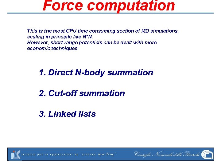 Force computation This is the most CPU time consuming section of MD simulations, scaling