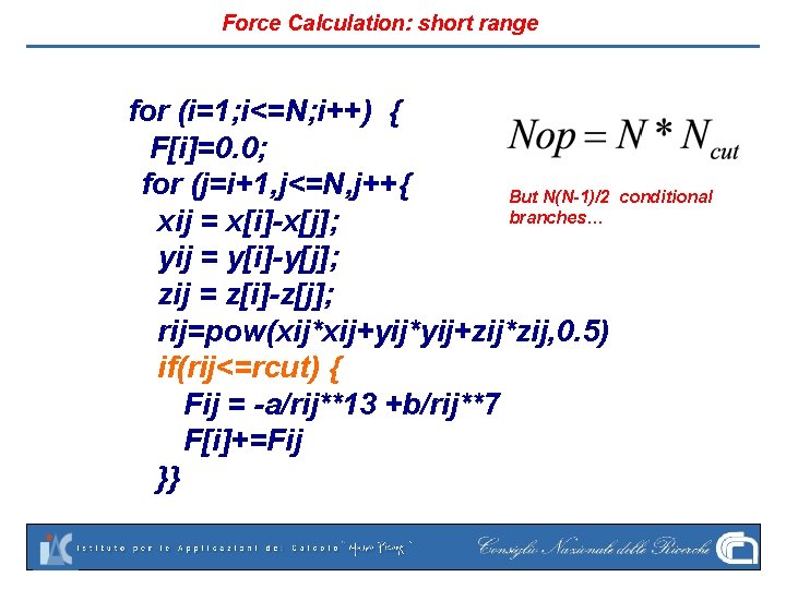 Force Calculation: short range for (i=1; i<=N; i++) { F[i]=0. 0; for (j=i+1, j<=N,