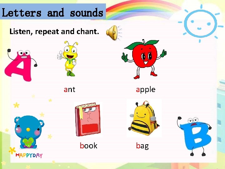 Letters and sounds Listen, repeat and chant. ant apple book bag 
