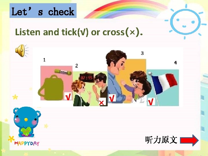 Let’s check Listen and tick(√) or cross(×). √ × √ √ 听力原文 