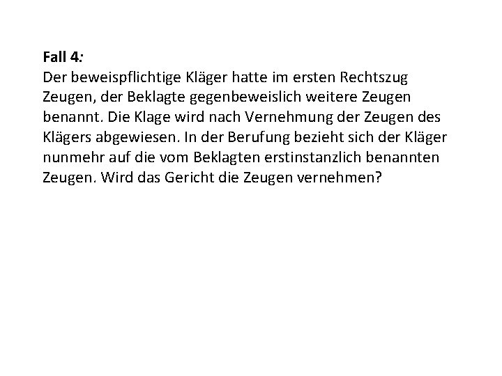 Fall 4: Der beweispflichtige Kläger hatte im ersten Rechtszug Zeugen, der Beklagte gegenbeweislich weitere