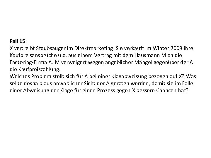 Fall 15: X vertreibt Staubsauger im Direktmarketing. Sie verkauft im Winter 2008 ihre Kaufpreisansprüche