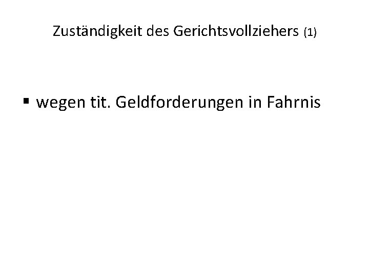 Zuständigkeit des Gerichtsvollziehers (1) § wegen tit. Geldforderungen in Fahrnis 