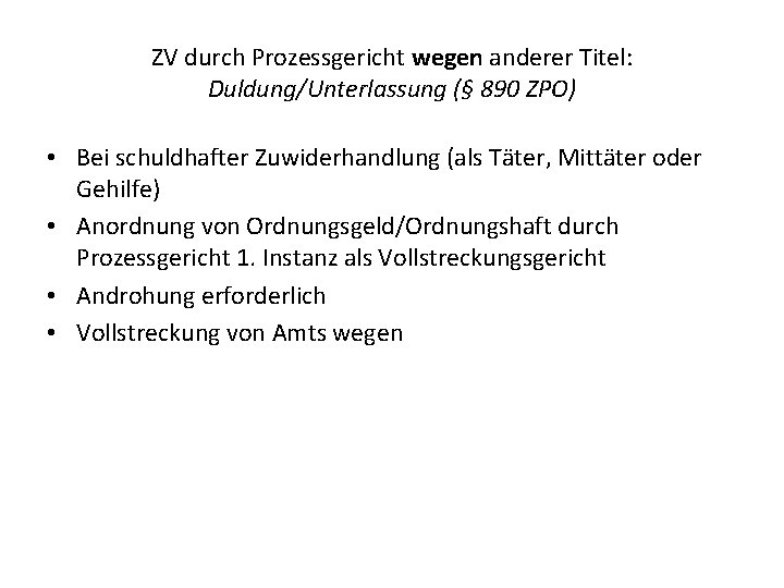 ZV durch Prozessgericht wegen anderer Titel: Duldung/Unterlassung (§ 890 ZPO) • Bei schuldhafter Zuwiderhandlung