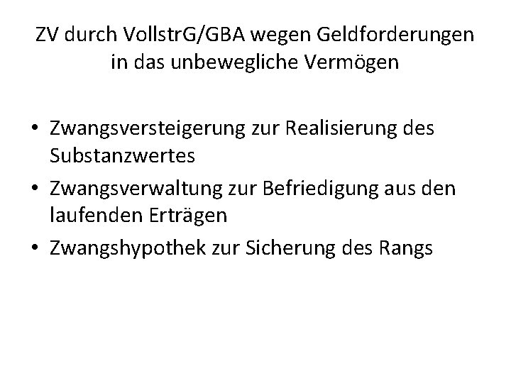 ZV durch Vollstr. G/GBA wegen Geldforderungen in das unbewegliche Vermögen • Zwangsversteigerung zur Realisierung