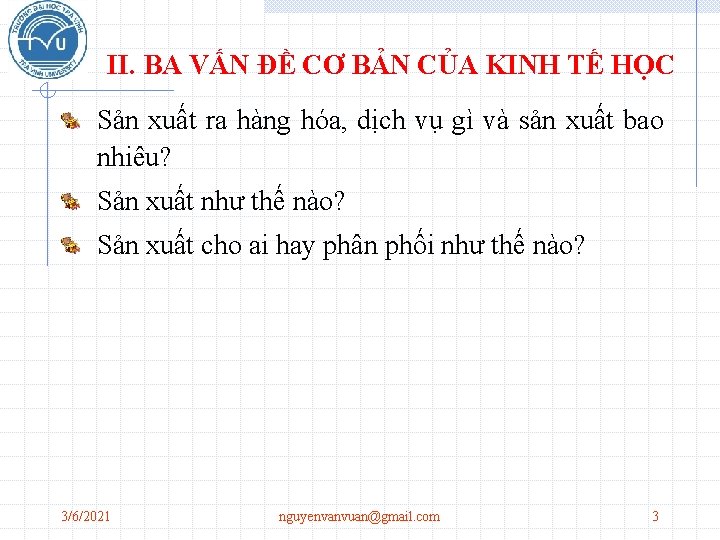 II. BA VẤN ĐỀ CƠ BẢN CỦA KINH TẾ HỌC Sản xuất ra hàng II. BA VẤN ĐỀ CƠ BẢN CỦA KINH TẾ HỌC Sản xuất ra hàng
