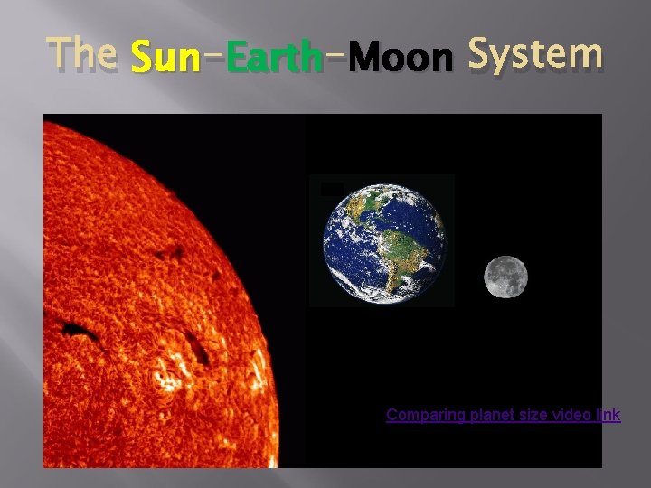 Earth -Moon System The Sun -Earth Comparing planet size video link 