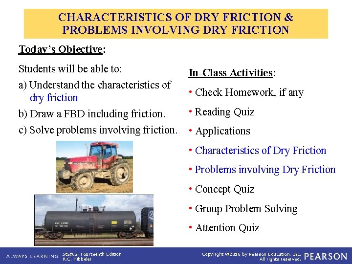 CHARACTERISTICS OF DRY FRICTION & PROBLEMS INVOLVING DRY FRICTION Today’s Objective: Students will be