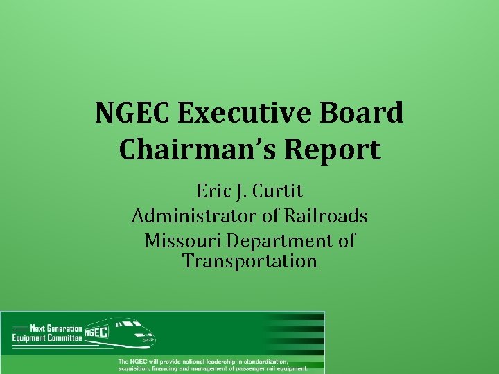 NGEC Executive Board Chairman’s Report Eric J. Curtit Administrator of Railroads Missouri Department of