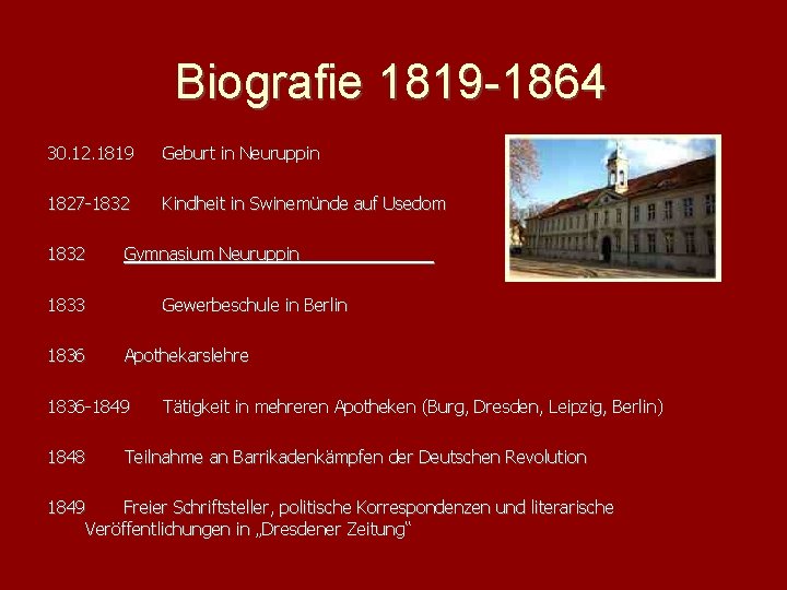 Biografie 1819 -1864 30. 12. 1819 Geburt in Neuruppin 1827 -1832 Kindheit in Swinemünde
