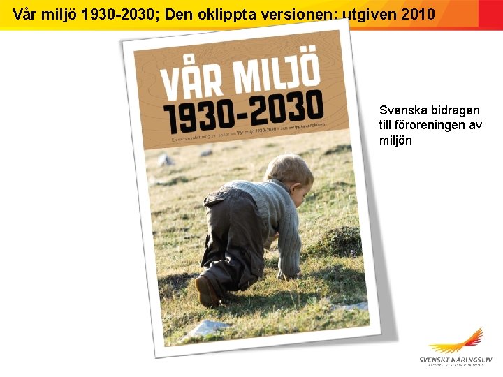 Vår miljö 1930 -2030; Den oklippta versionen; utgiven 2010 Svenska bidragen till föroreningen av