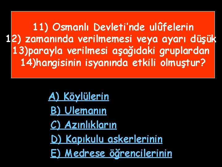 11) Osmanlı Devleti’nde ulûfelerin 12) zamanında verilmemesi veya ayarı düşük 13)parayla verilmesi aşağıdaki gruplardan