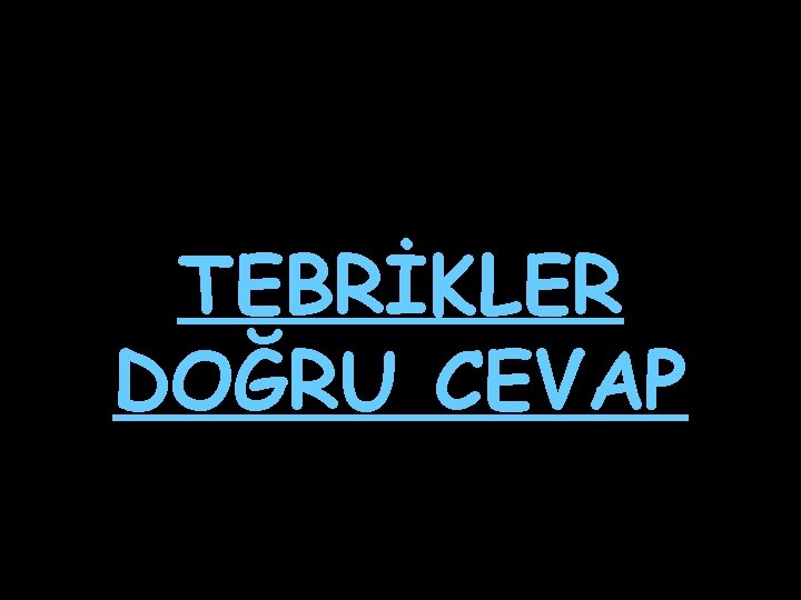 TEBRİKLER DOĞRU CEVAP 