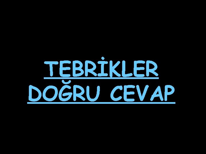 TEBRİKLER DOĞRU CEVAP 