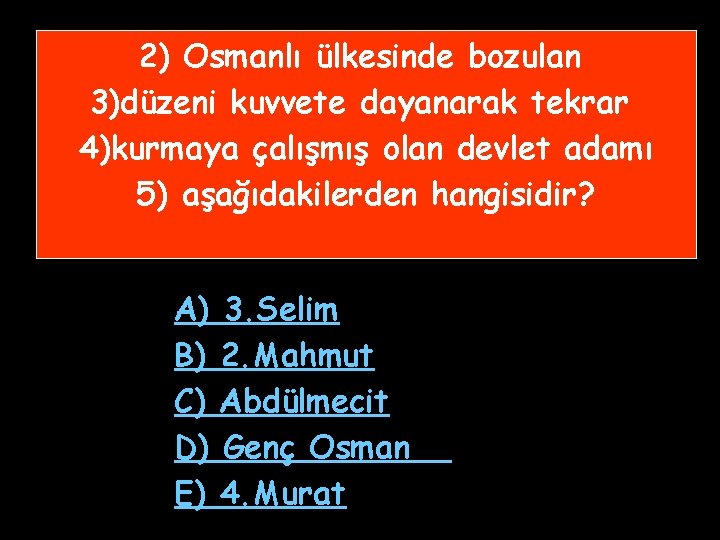 2) Osmanlı ülkesinde bozulan 3)düzeni kuvvete dayanarak tekrar 4)kurmaya çalışmış olan devlet adamı 5)