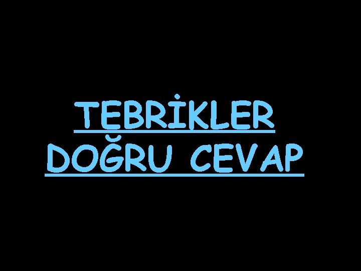 TEBRİKLER DOĞRU CEVAP 