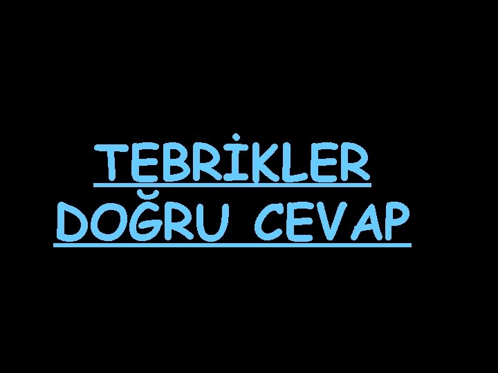 TEBRİKLER DOĞRU CEVAP 