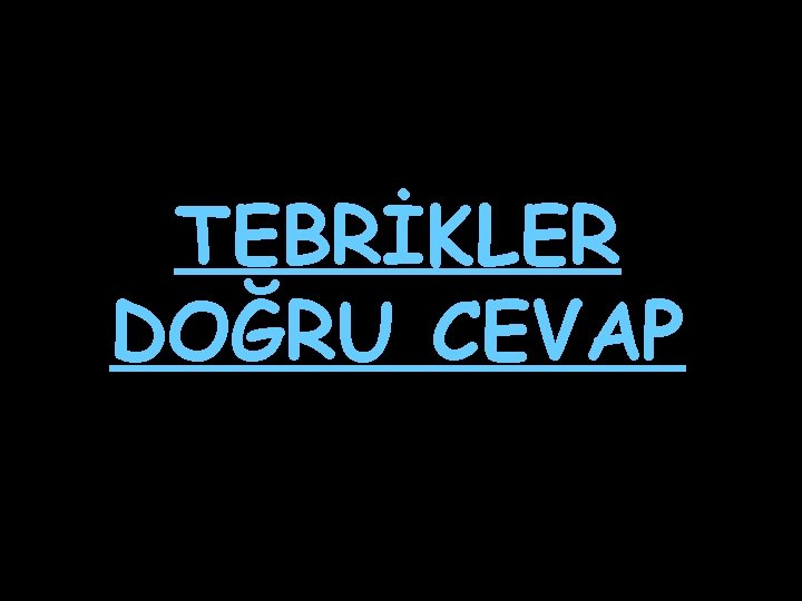 TEBRİKLER DOĞRU CEVAP 