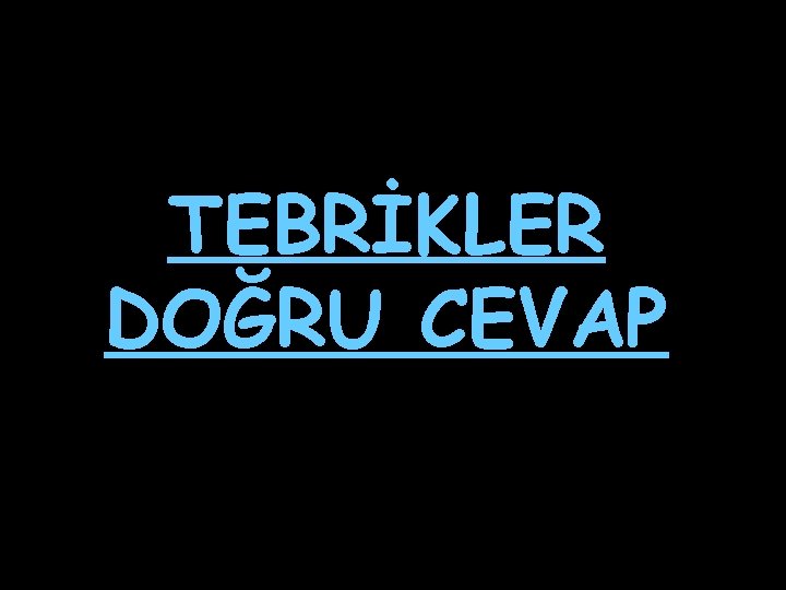 TEBRİKLER DOĞRU CEVAP 