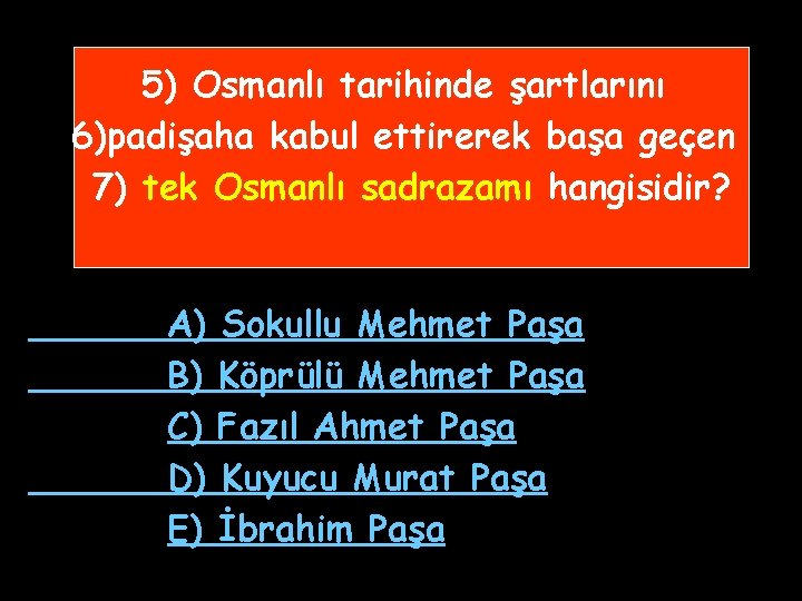 5) Osmanlı tarihinde şartlarını 6)padişaha kabul ettirerek başa geçen 7) tek Osmanlı sadrazamı hangisidir?