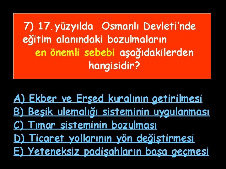 7) 17. yüzyılda Osmanlı Devleti’nde eğitim alanındaki bozulmaların en önemli sebebi aşağıdakilerden hangisidir? A)