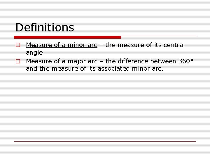 Definitions o Measure of a minor arc – the measure of its central angle