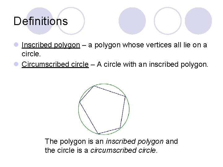 Definitions l Inscribed polygon – a polygon whose vertices all lie on a circle.