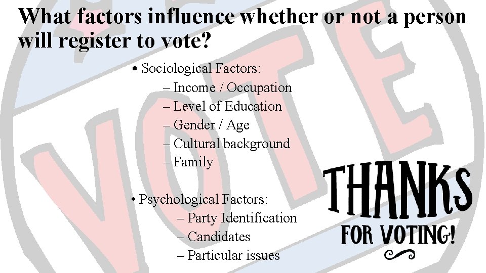 What factors influence whether or not a person will register to vote? • Sociological