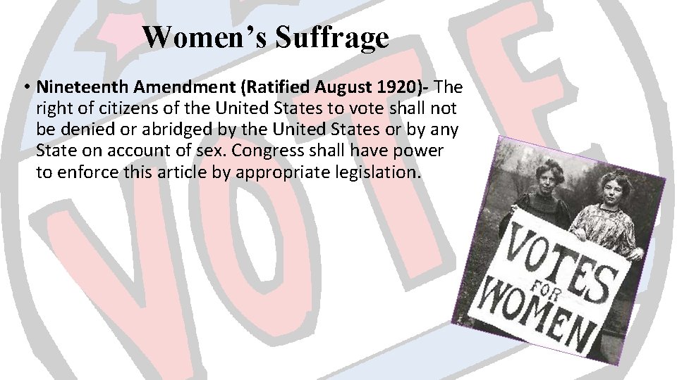 Women’s Suffrage • Nineteenth Amendment (Ratified August 1920)- The right of citizens of the