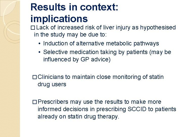 Results in context: implications � Lack of increased risk of liver injury as hypothesised