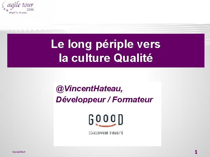 Le long périple vers la culture Qualité @Vincent. Hateau, Développeur / Formateur 01/12/2015 1