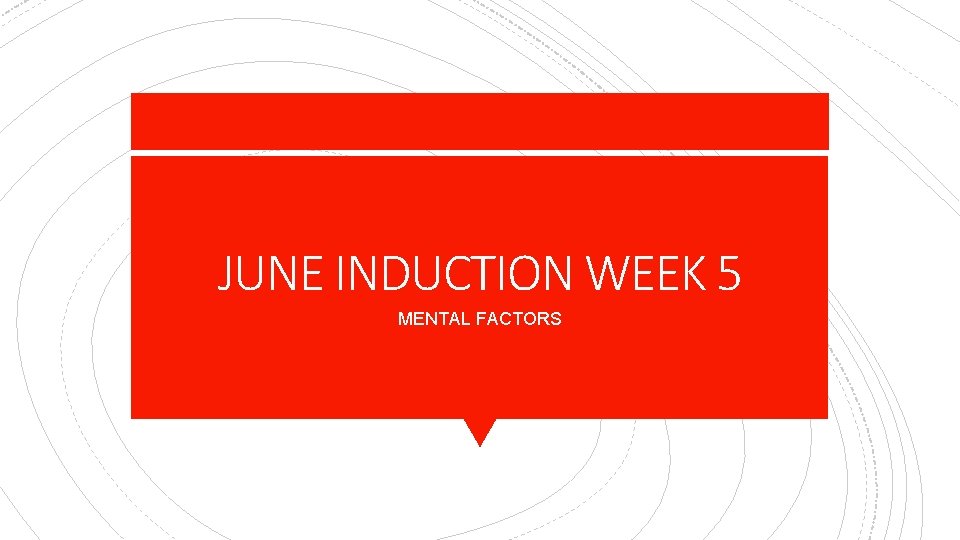 JUNE INDUCTION WEEK 5 MENTAL FACTORS 