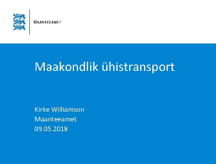 Maakondlik ühistransport Kirke Williamson Maanteeamet 09. 05. 2018 
