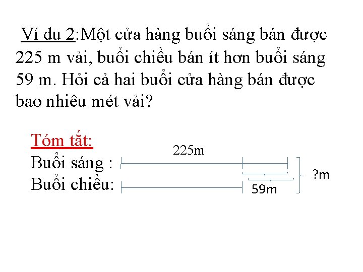 Ví dụ 2: Một cửa hàng buổi sáng bán được 225 m vải, buổi