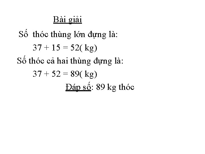 Bài giải Số thóc thùng lớn đựng là: 37 + 15 = 52( kg)