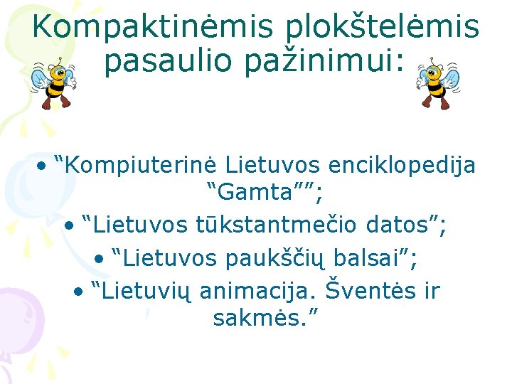 Kompaktinėmis plokštelėmis pasaulio pažinimui: • “Kompiuterinė Lietuvos enciklopedija “Gamta””; • “Lietuvos tūkstantmečio datos”; •