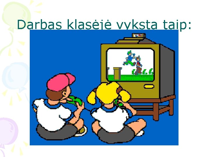 Darbas klasėjė vyksta taip: 