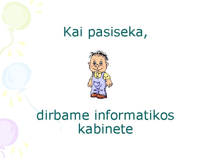 Kai pasiseka, dirbame informatikos kabinete 