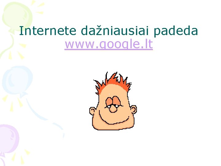 Internete dažniausiai padeda www. google. lt 