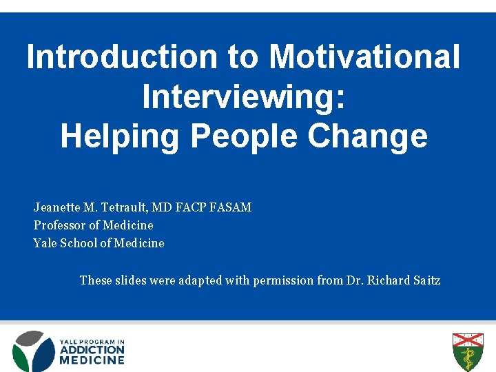 Introduction to Motivational Interviewing: Helping People Change Jeanette M. Tetrault, MD FACP FASAM Professor
