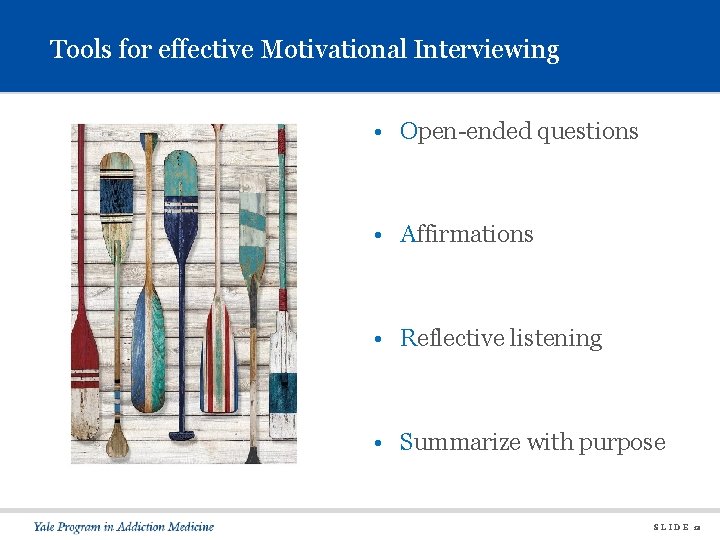 Tools for effective Motivational Interviewing • Open-ended questions • Affirmations • Reflective listening •