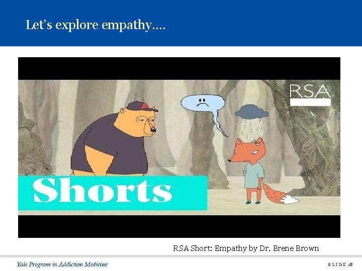 Let’s explore empathy…. RSA Short: Empathy by Dr. Brene Brown S L I D