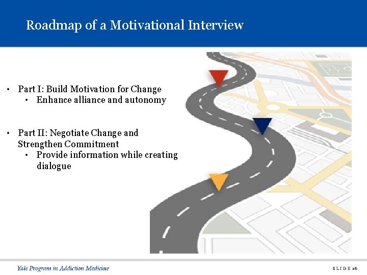 Roadmap of a Motivational Interview • Part I: Build Motivation for Change • Enhance