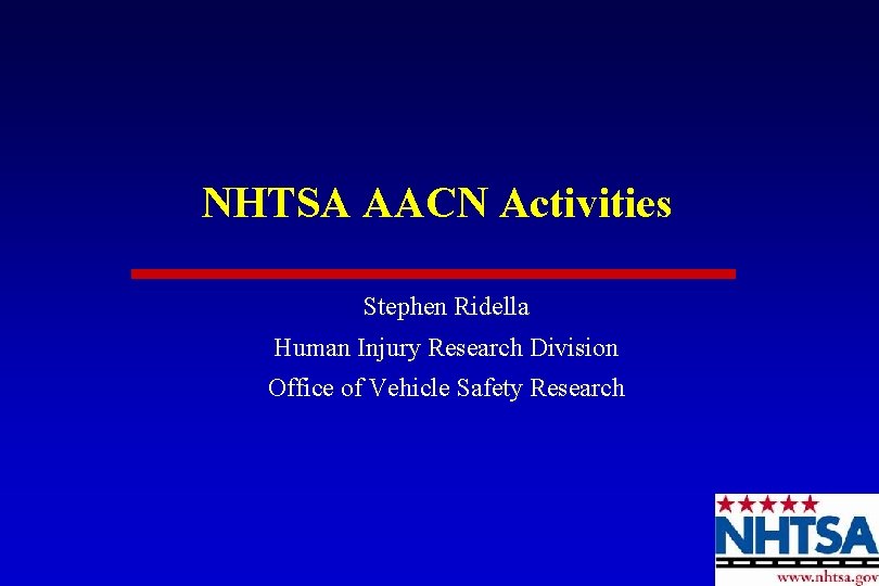 NHTSA AACN Activities Stephen Ridella Human Injury Research Division Office of Vehicle Safety Research